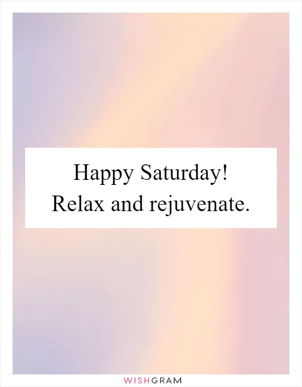 Happy Saturday! Relax and rejuvenate