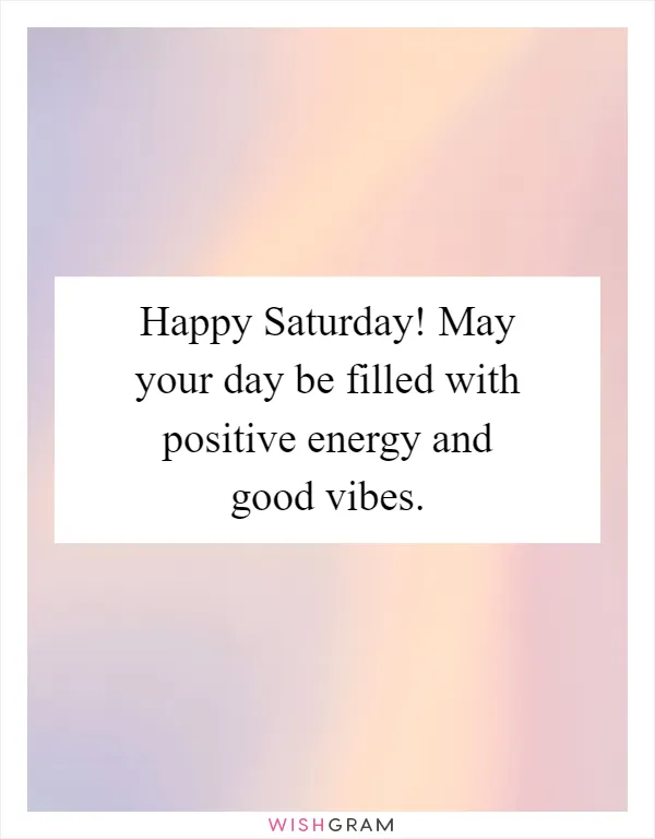 Happy Saturday! May your day be filled with positive energy and good vibes