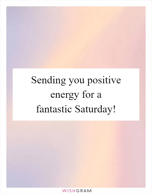 Sending you positive energy for a fantastic Saturday!