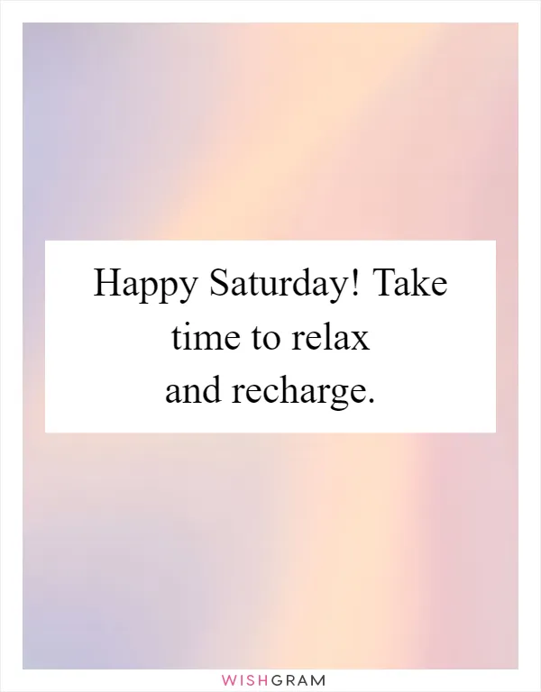 Happy Saturday! Take time to relax and recharge