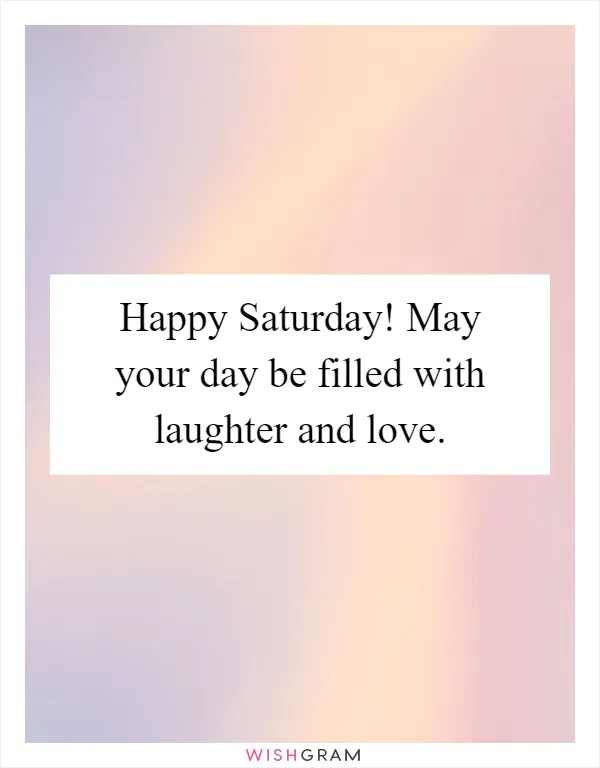 Happy Saturday! May your day be filled with laughter and love
