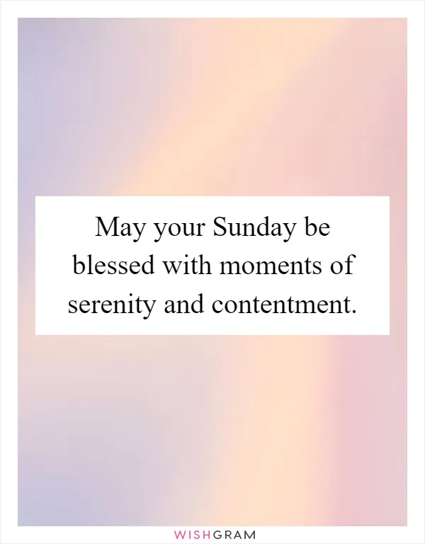 May your Sunday be blessed with moments of serenity and contentment