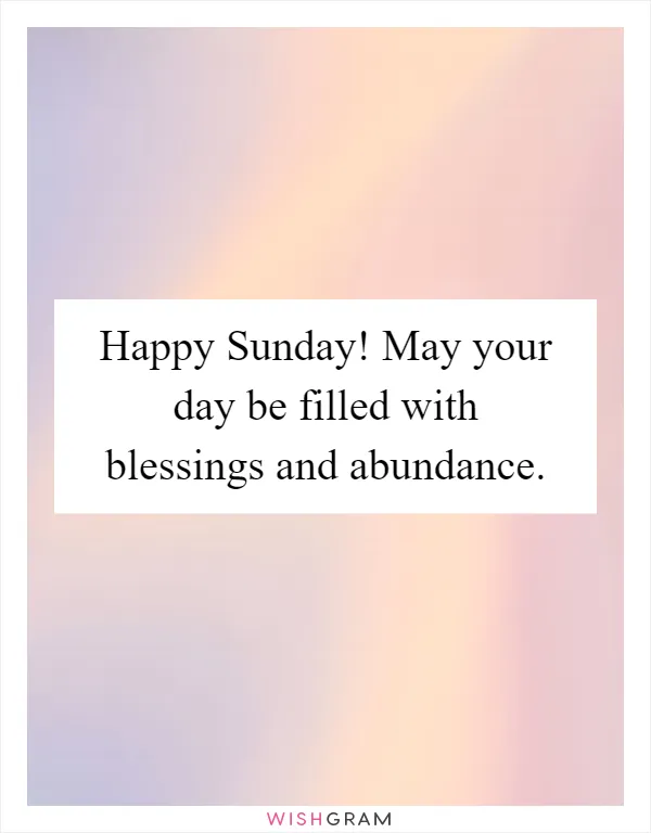 Happy Sunday! May your day be filled with blessings and abundance