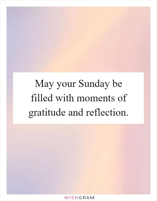 May your Sunday be filled with moments of gratitude and reflection