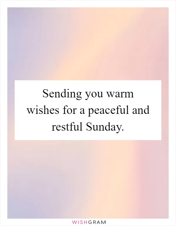 Sending you warm wishes for a peaceful and restful Sunday