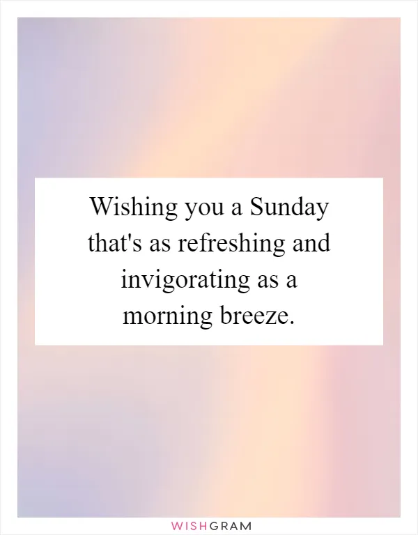 Wishing you a Sunday that's as refreshing and invigorating as a morning breeze
