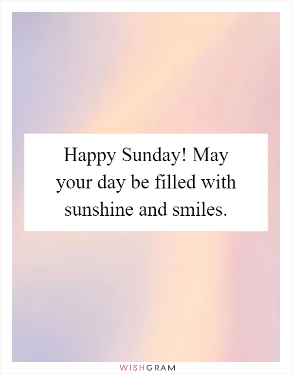 Happy Sunday! May your day be filled with sunshine and smiles