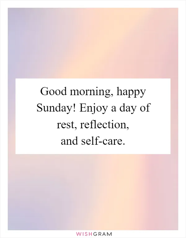 Good Morning, Happy Sunday! Enjoy A Day Of Rest, Reflection, And Self ...