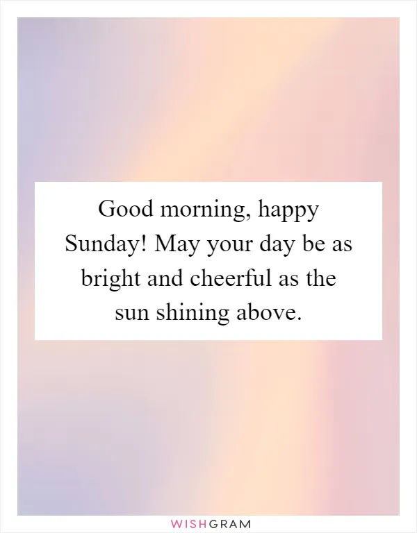 Good morning, happy Sunday! May your day be as bright and cheerful as the sun shining above