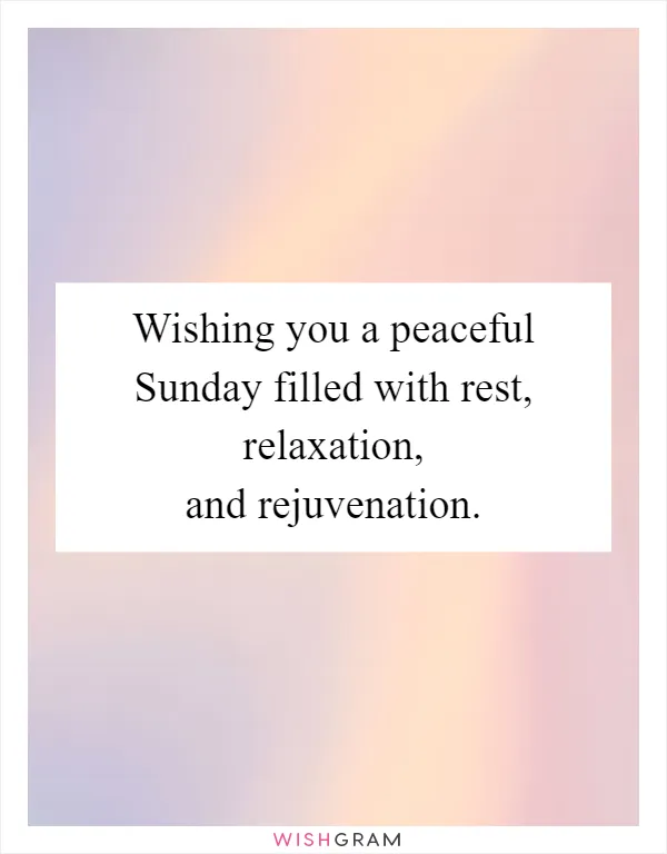 Wishing you a peaceful Sunday filled with rest, relaxation, and rejuvenation