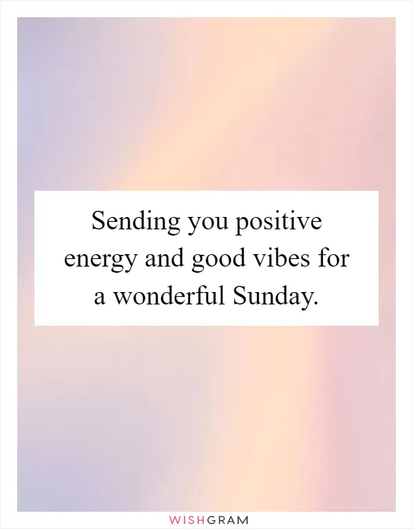 Sending you positive energy and good vibes for a wonderful Sunday