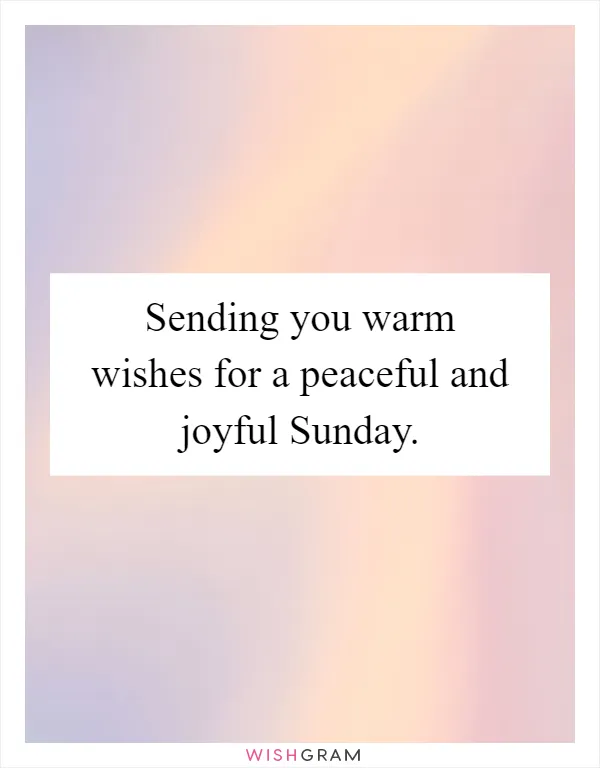 Sending you warm wishes for a peaceful and joyful Sunday