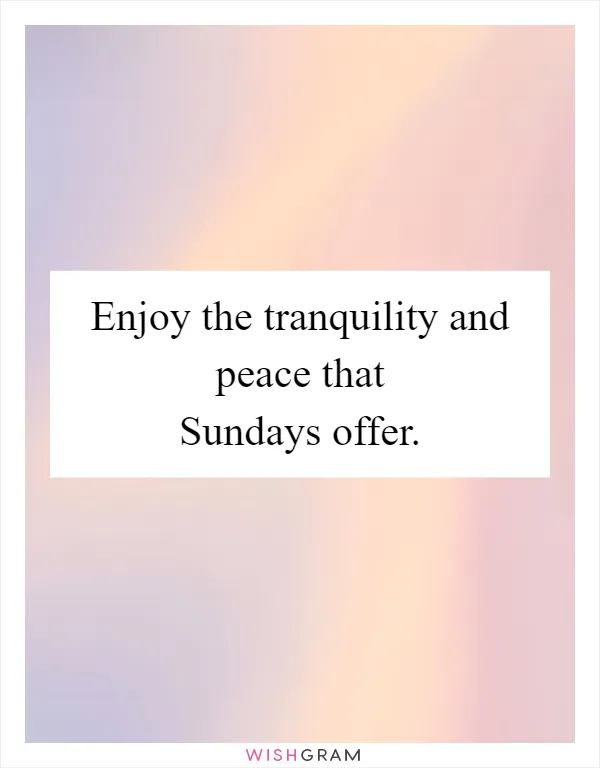 Enjoy the tranquility and peace that Sundays offer