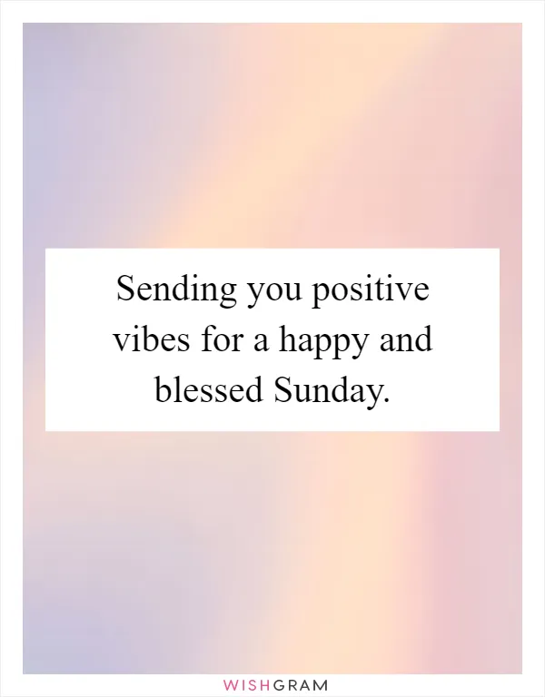 Sending you positive vibes for a happy and blessed Sunday