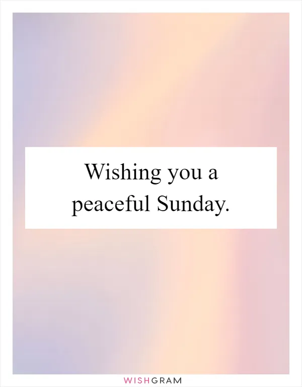 Wishing you a peaceful Sunday