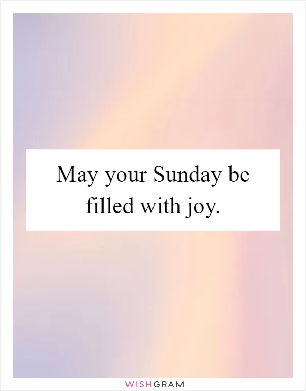May your Sunday be filled with joy