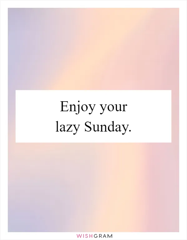 Enjoy your lazy Sunday