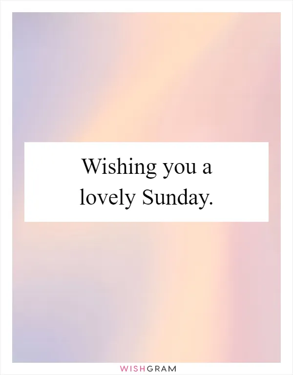 Wishing you a lovely Sunday