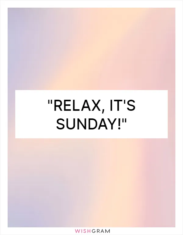 Relax, it's Sunday!