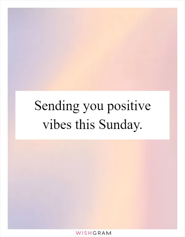 Sending you positive vibes this Sunday