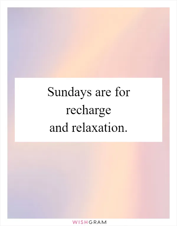 Sundays are for recharge and relaxation