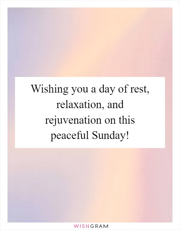 Wishing you a day of rest, relaxation, and rejuvenation on this peaceful Sunday!
