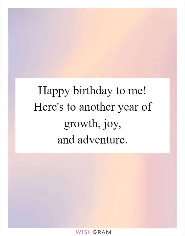 Happy birthday to me! Here's to another year of growth, joy, and adventure