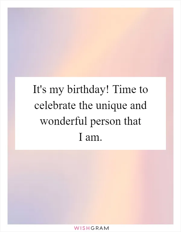 It's my birthday! Time to celebrate the unique and wonderful person that I am