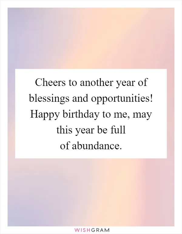 Cheers to another year of blessings and opportunities! Happy birthday to me, may this year be full of abundance