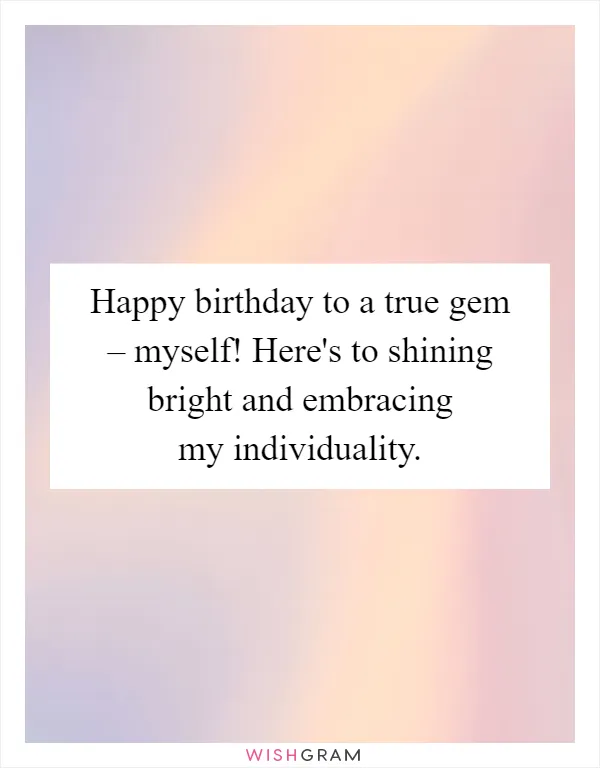 Happy birthday to a true gem – myself! Here's to shining bright and embracing my individuality