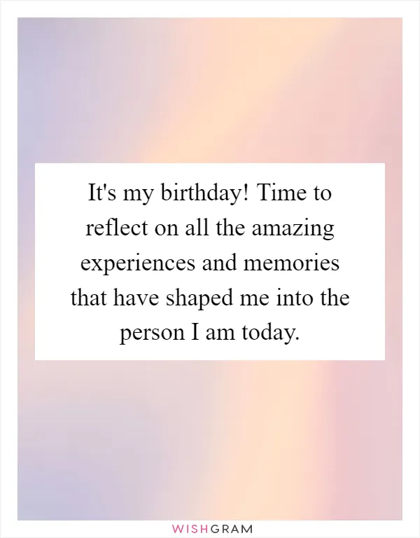 It's my birthday! Time to reflect on all the amazing experiences and memories that have shaped me into the person I am today