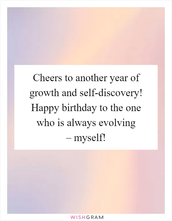 Cheers to another year of growth and self-discovery! Happy birthday to the one who is always evolving – myself!