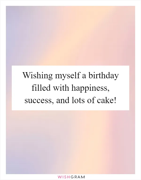 Wishing myself a birthday filled with happiness, success, and lots of cake!
