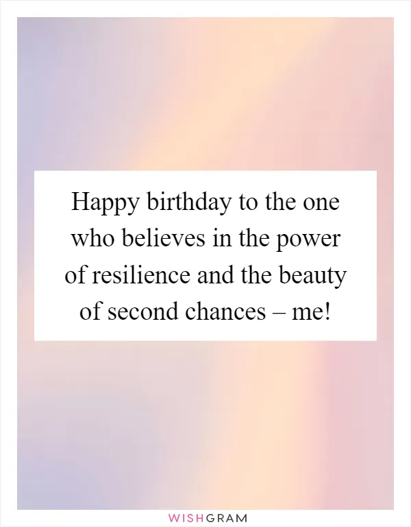 Happy birthday to the one who believes in the power of resilience and the beauty of second chances – me!