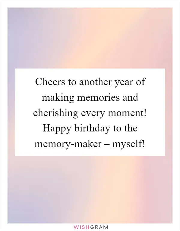 Cheers to another year of making memories and cherishing every moment! Happy birthday to the memory-maker – myself!