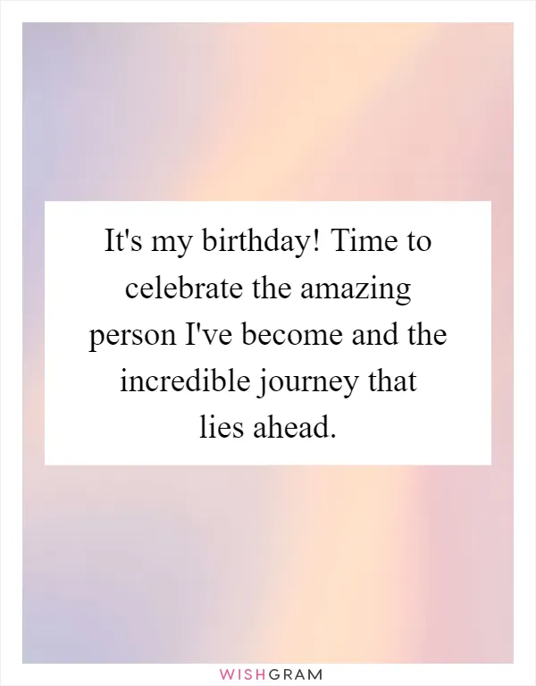 It's my birthday! Time to celebrate the amazing person I've become and the incredible journey that lies ahead