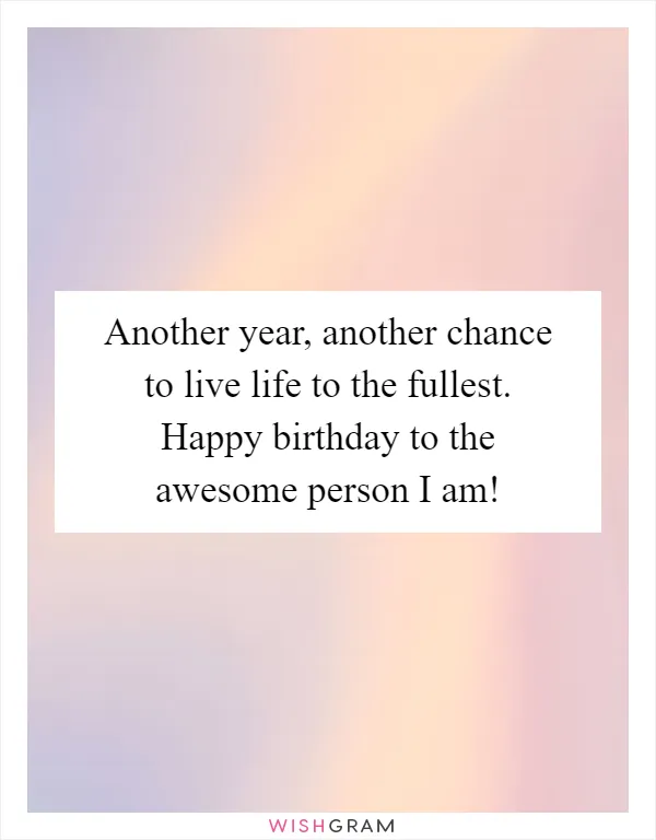 Another year, another chance to live life to the fullest. Happy birthday to the awesome person I am!