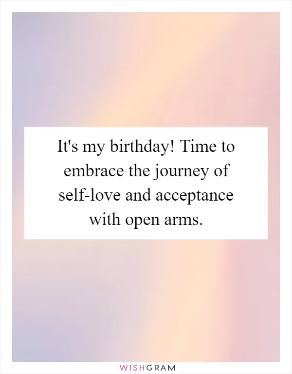 It's my birthday! Time to embrace the journey of self-love and acceptance with open arms