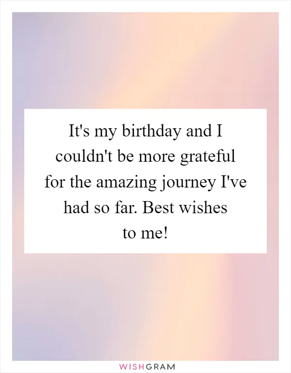 It's my birthday and I couldn't be more grateful for the amazing journey I've had so far. Best wishes to me!