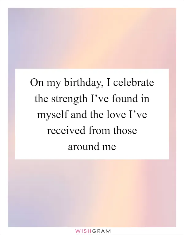 On my birthday, I celebrate the strength I’ve found in myself and the love I’ve received from those around me