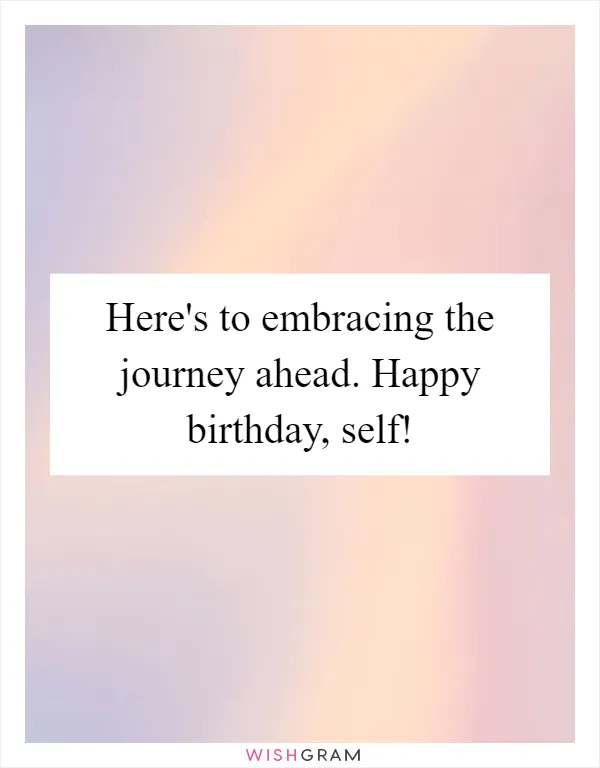 Here's to embracing the journey ahead. Happy birthday, self!