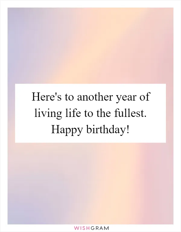 Here's to another year of living life to the fullest. Happy birthday!