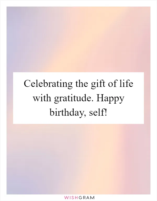 Celebrating the gift of life with gratitude. Happy birthday, self!