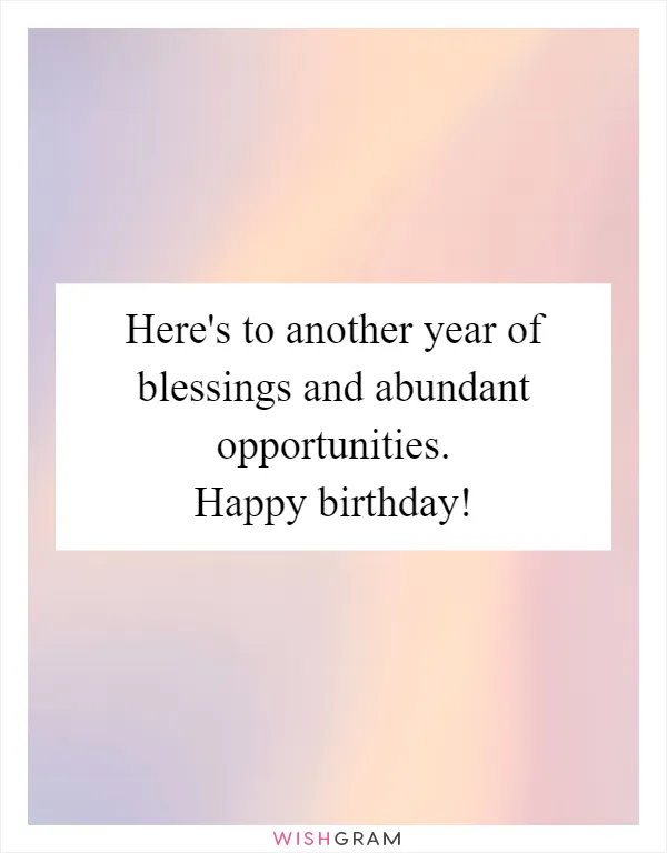 Here's to another year of blessings and abundant opportunities. Happy birthday!