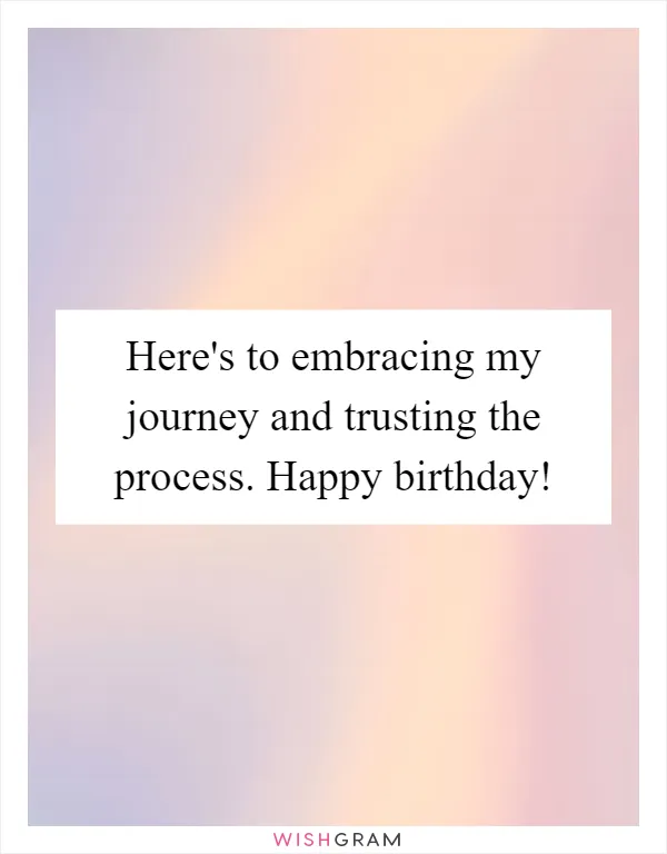 Here's to embracing my journey and trusting the process. Happy birthday!
