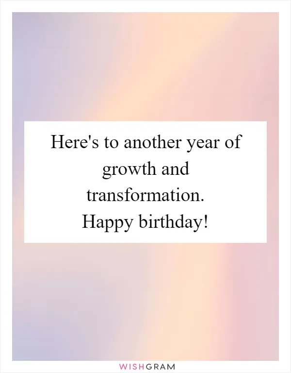 Here's to another year of growth and transformation. Happy birthday!