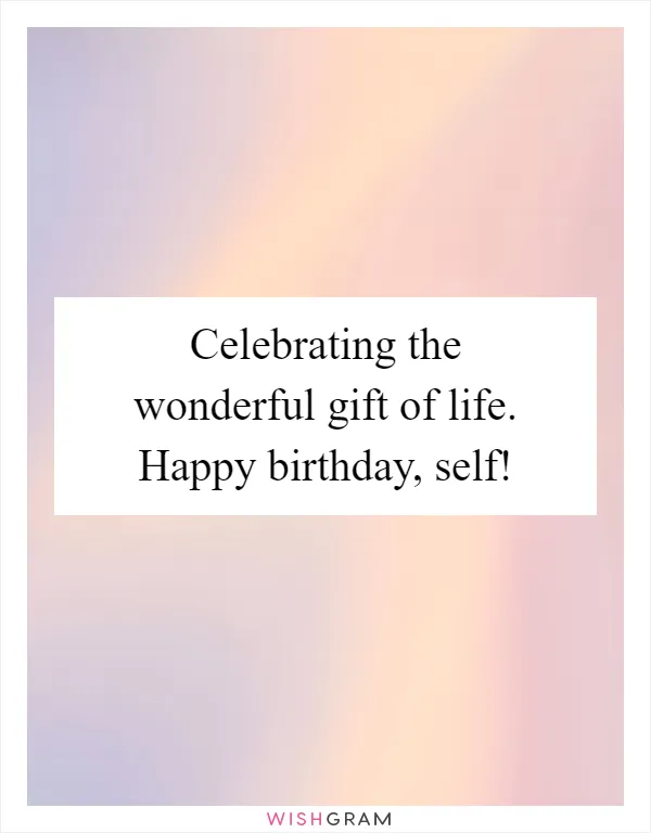 Celebrating the wonderful gift of life. Happy birthday, self!