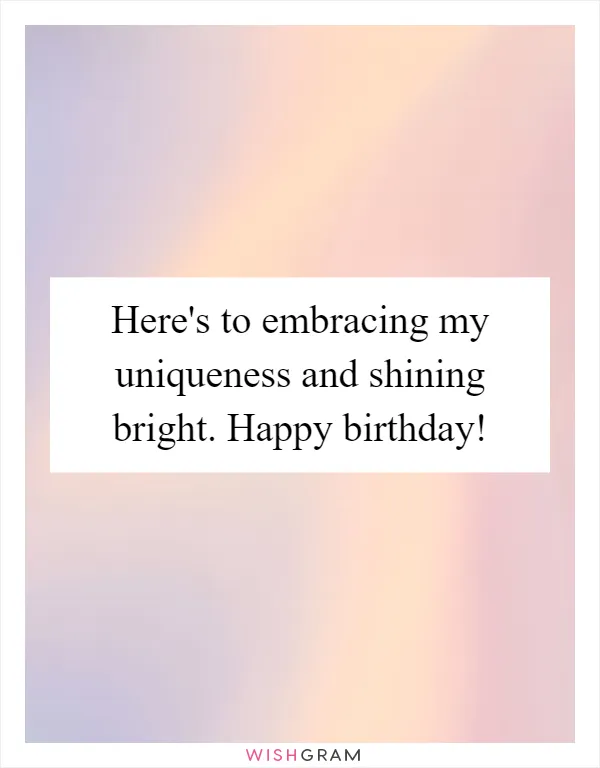 Here's to embracing my uniqueness and shining bright. Happy birthday!