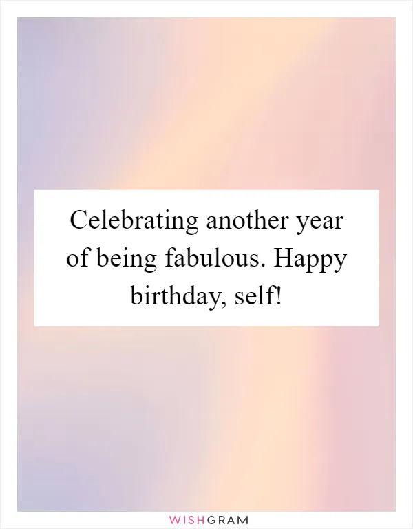Celebrating another year of being fabulous. Happy birthday, self!