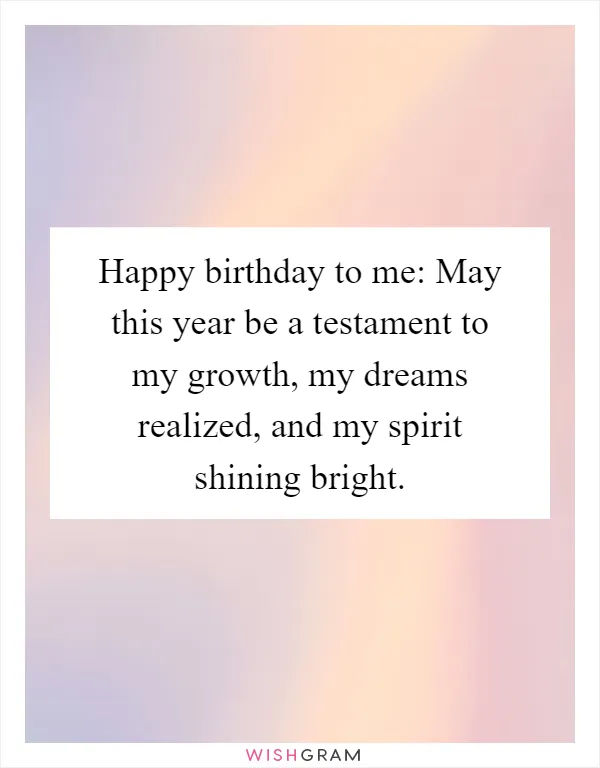 Happy birthday to me: May this year be a testament to my growth, my dreams realized, and my spirit shining bright
